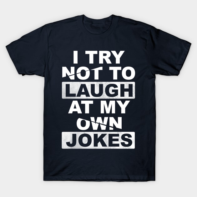 I Try Not To Laugh At My Own Jokes T-Shirt by Horisondesignz